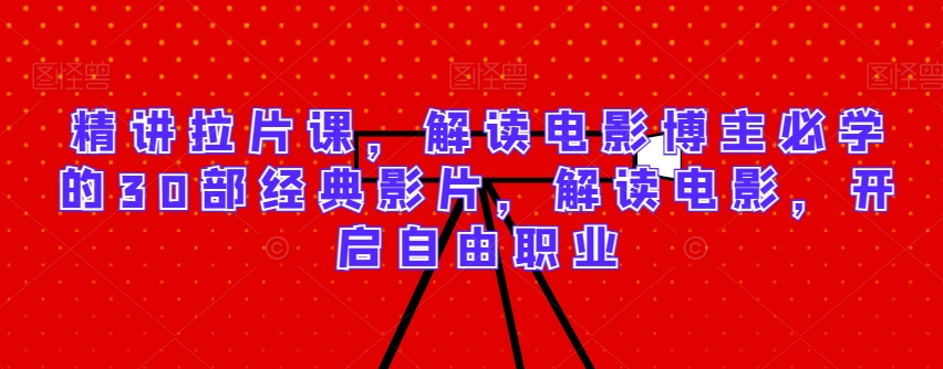 精讲拉片课，解读电影博主必学的30部经典影片，解读电影，开启自由职业插图