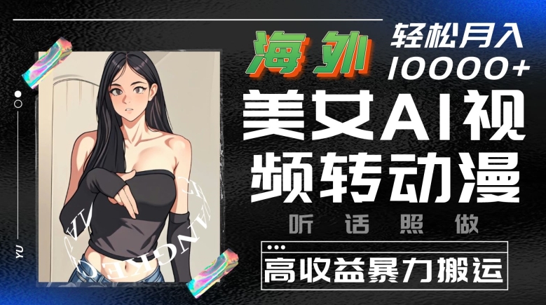 海外美女AI视频转动漫，高收益暴力搬运，听话照做，轻松就有收益插图