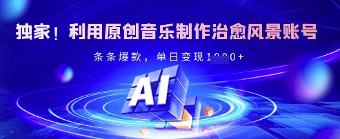 独家！利用原创音乐制作治愈风景账号，条条爆款，单日变现多张插图