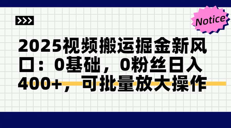 2025视频搬运掘金新风口:0基础，0粉丝日入400+，可批量放大操作插图