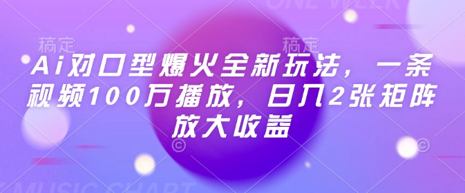 Ai对口型爆火全新玩法，一条视频100万播放，日入2张矩阵放大收益插图
