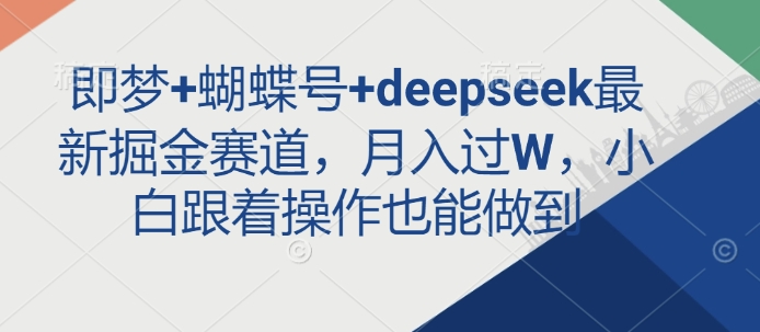 即梦+蝴蝶号+deepseek最新掘金赛道，月入过W，小白跟着操作也能做到插图
