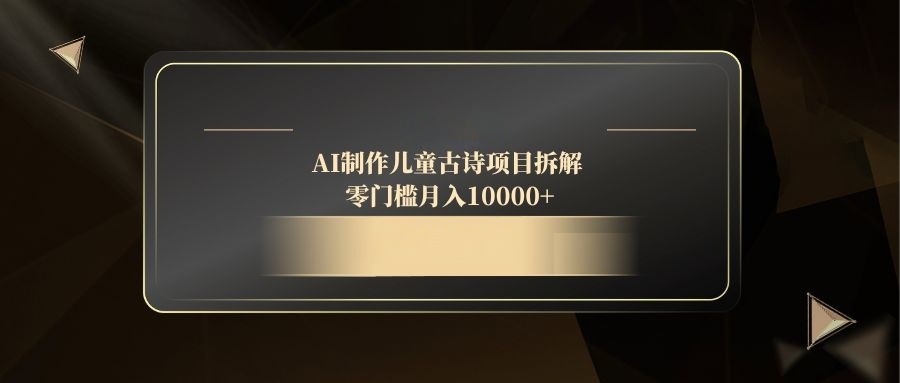 AI制作儿童古诗项目拆解，零门槛月入10000+插图