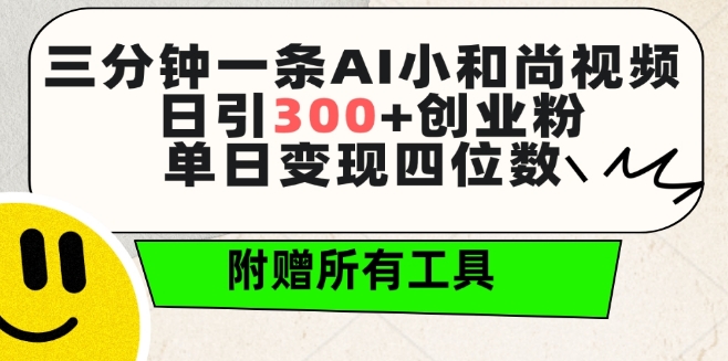 三分钟一条AI小和尚视频 ，日引300+创业粉，单日变现四位数 ，附赠全套免费工具插图