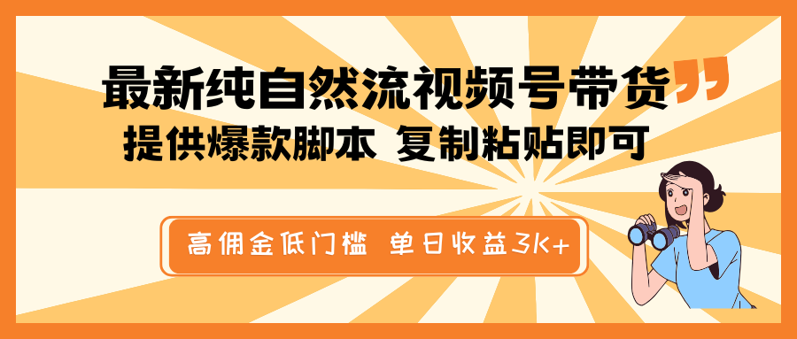 最新纯自然流视频号带货，提供爆款脚本简单 复制粘贴即可，高佣金低门槛，单日收益3K+插图