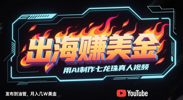 出海挣美金，用AI制作七龙珠真人视频，发布到油管，条条爆火，月入几W美刀插图