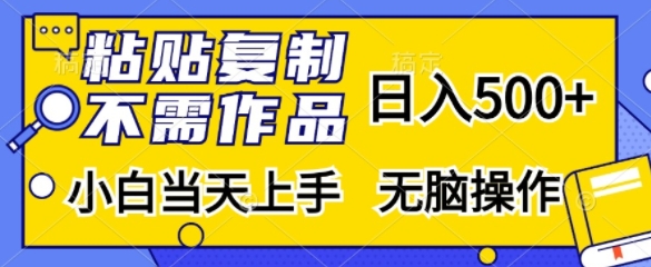粘贴复制，无需作品，日入500+，小白当天上手，无脑操作插图