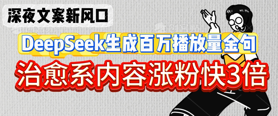 深夜文案新风口：DeepSeek生成百万播放量金句，治愈系内容涨粉快3倍插图