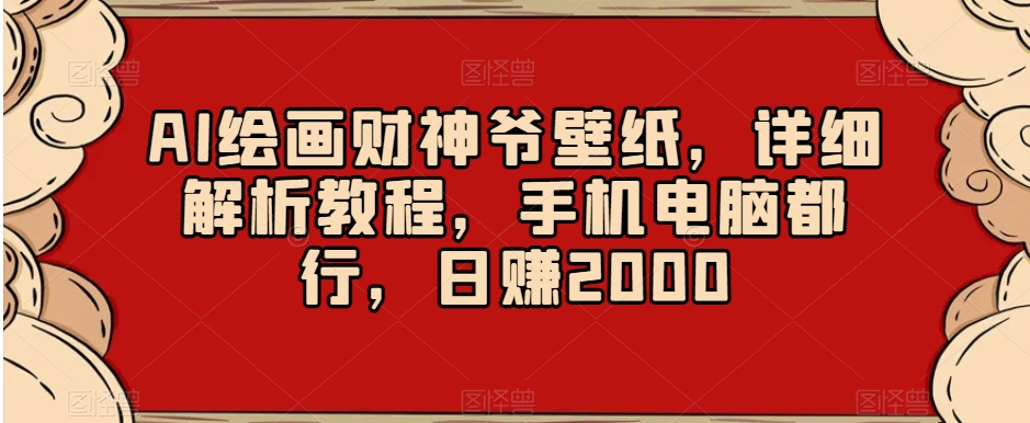 AI绘画财神爷壁纸，详细解析教程，手机电脑都行，日赚2000【揭秘】插图