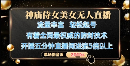 神庙侍女美女无人直播，轻松起号，有着全网最权威的防封技术，单场撸音浪1k+插图