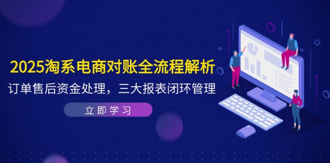 2025淘系电商对账全流程解析，订单售后资金处理，三大报表闭环管理插图