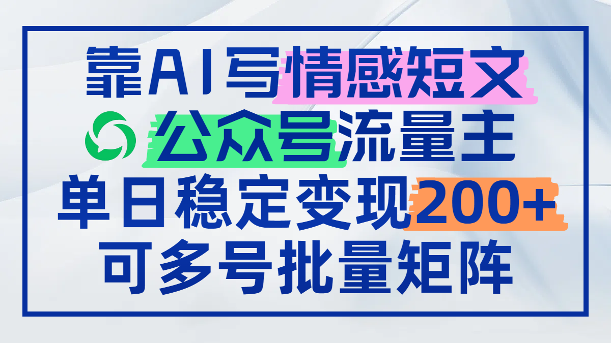 靠AI写情感短文，公众号流量主日赚200+，可多号批量矩阵插图