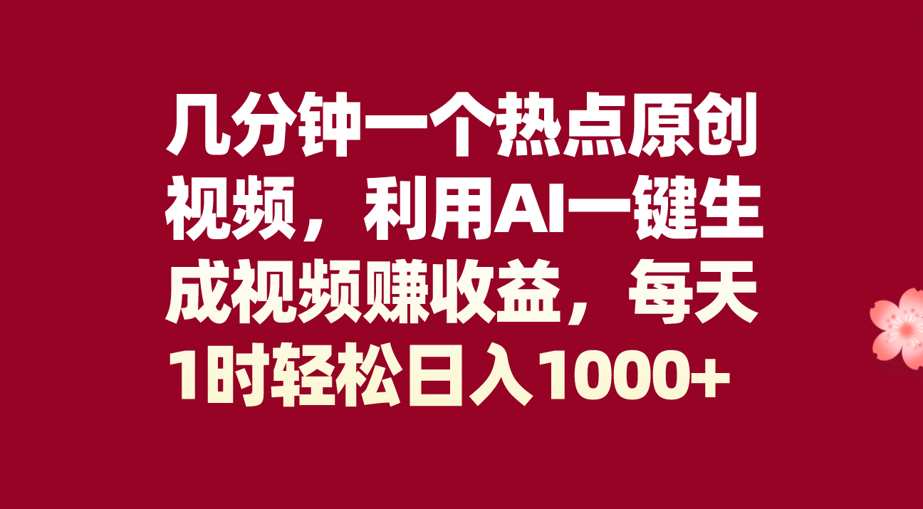 几分钟一个热点原创视频，利用AI一键生成视频赚收益，每天1时轻松日入1000+插图