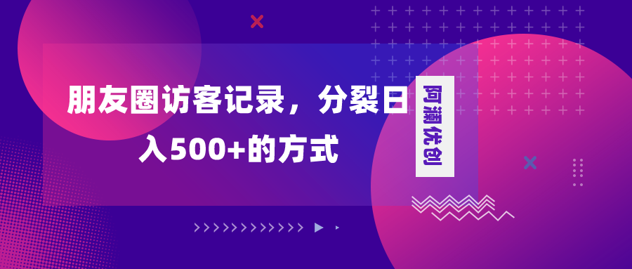 朋友圈访客记录，分裂日入500+，变现加分裂插图