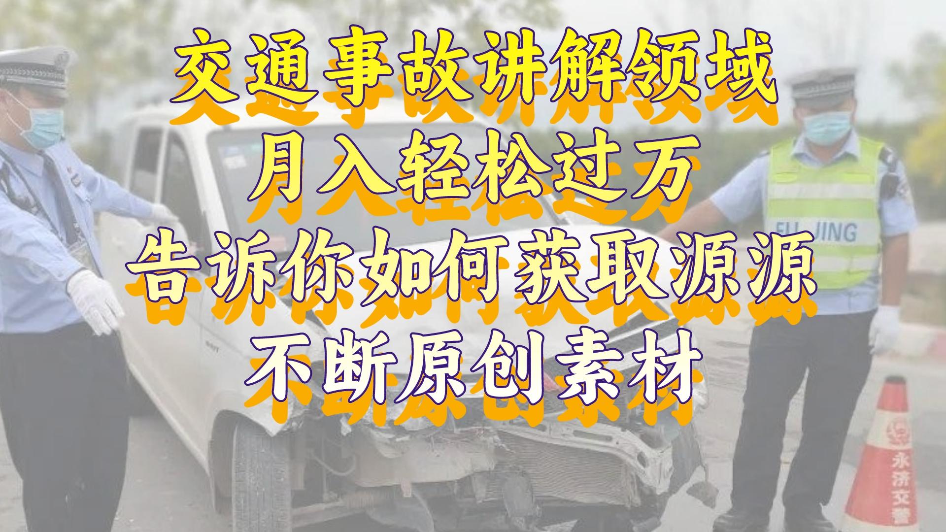 交通事故讲解领域，月入轻松过万，告诉你如何获取源源不断原创素材，视…插图