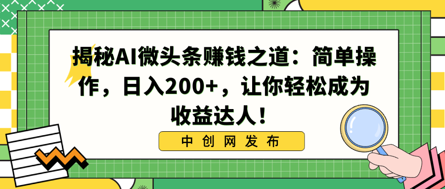 揭秘AI微头条赚钱之道：简单操作，日入200+，让你轻松成为收益达人！插图