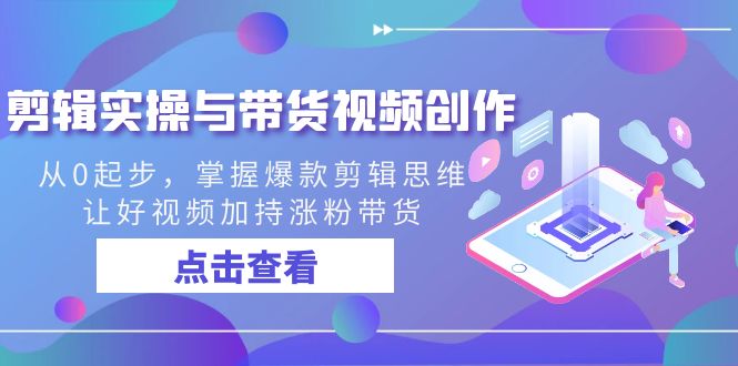 剪辑实操与带货视频创作，从0起步，掌握爆款剪辑思维，让好视频加持涨粉…插图