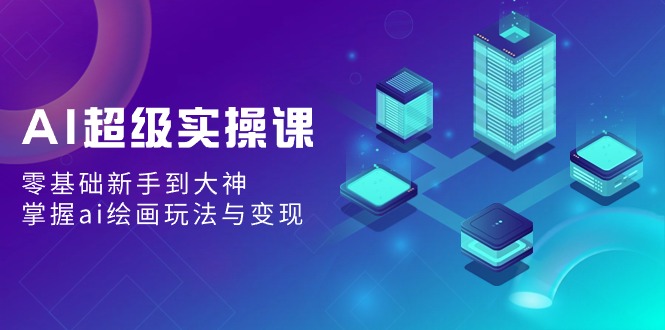 AI超级实操课：零基础新手到大神，掌握ai绘画玩法与变现插图