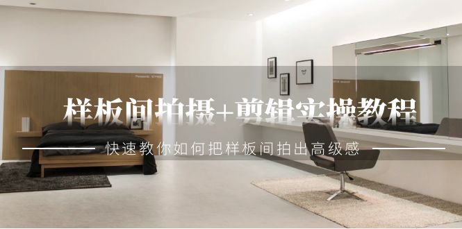 样板间拍摄+剪辑实操教程，快速教你如何把样板间拍出高级感（51节课）插图