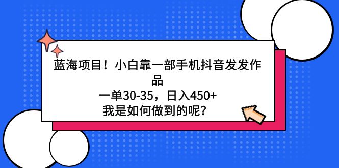 蓝海项目！小白靠一部手机抖音发发作品，一单30-35，日入450+，我是如何…插图