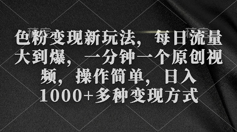 色粉变现新玩法，每日流量大到爆，一分钟一个原创视频，操作简单，日入1…插图