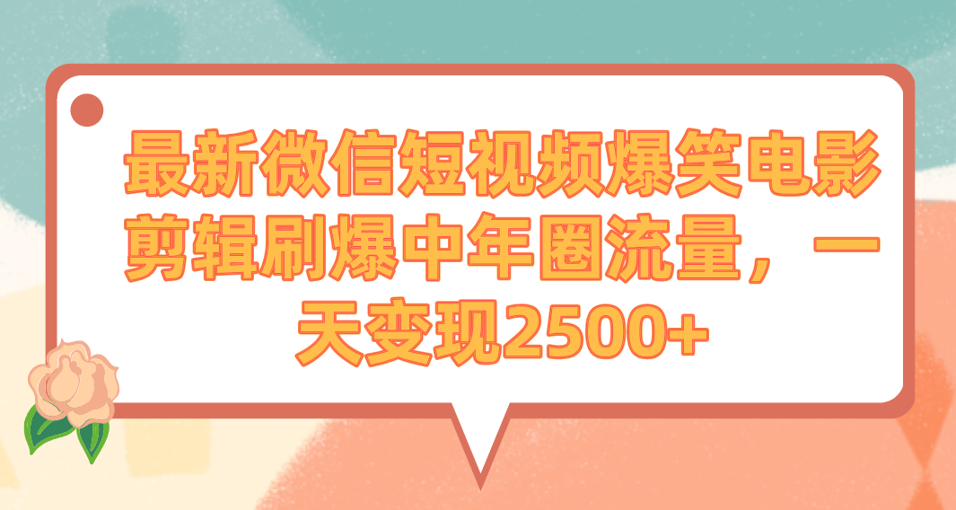 最新微信短视频爆笑电影剪辑刷爆中年圈流量，一天变现2500+插图