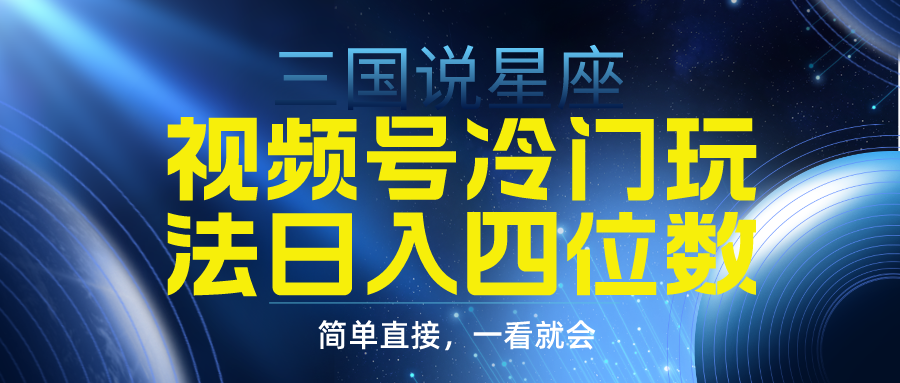 视频号掘金冷门玩法，三国星座赛道，日入四位数（教程+素材）插图