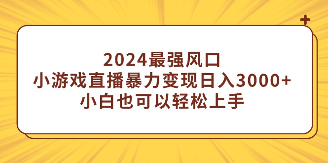 2024最强风口，小游戏直播暴力变现日入3000+小白也可以轻松上手插图