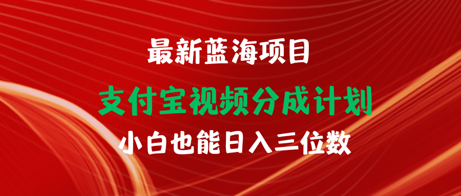 最新蓝海项目 支付宝视频频分成计划 小白也能日入三位数插图
