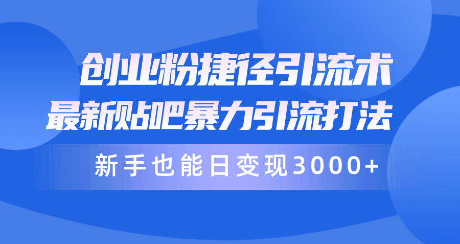创业粉捷径引流术，最新贴吧暴力引流打法，新手也能日变现3000+附赠全…插图