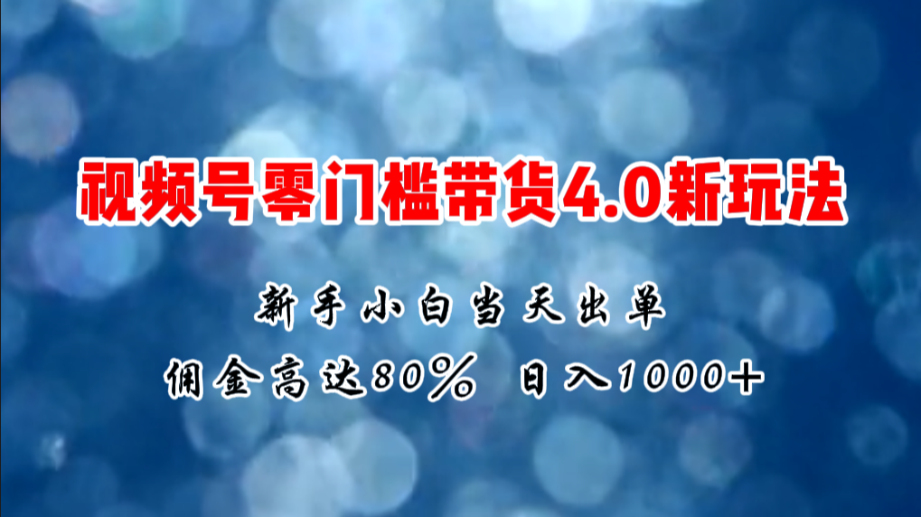 微信视频号零门槛带货4.0新玩法，新手小白当天见收益，日入1000+插图
