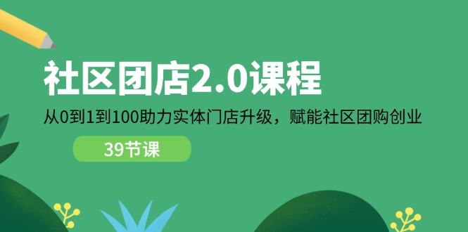 社区-团店2.0课程，从0到1到100助力 实体门店升级，赋能 社区团购创业插图