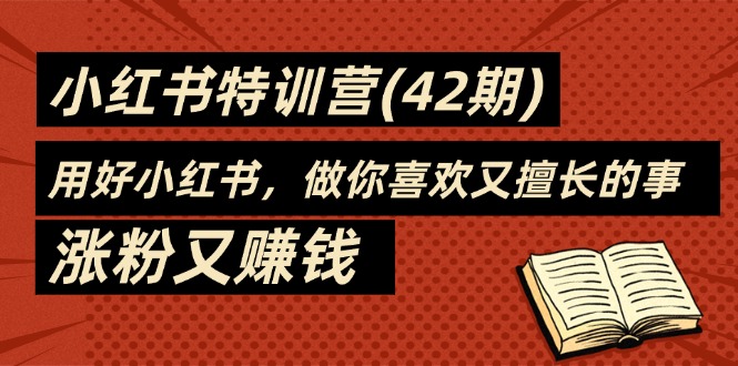 35天-小红书特训营（42期），用好小红书，做你喜欢又擅长的事，涨粉又赚钱插图