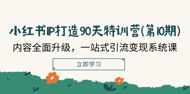 小红书-IP打造90天特训营（第10期）：内容全面升级，一站式引流变现系统课插图