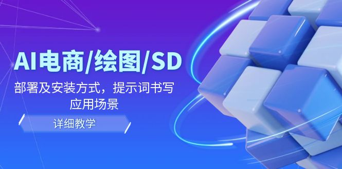 AI-电商/绘图/SD/详细教程：部署与安装方式，提示词-书写，应用场景插图