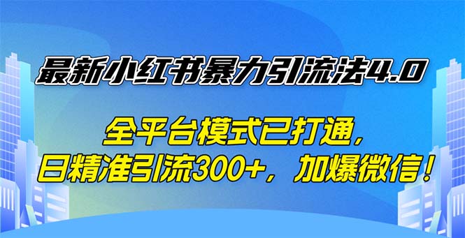最新小红书暴力引流法4.0， 全平台模式已打通，日精准引流300+，加爆微…插图