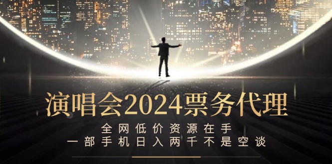 演唱会2024票务代理，全网低价资源在手，一部手机日入两千不是空谈插图