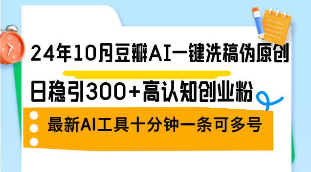 24年10月豆瓣AI一键洗稿伪原创，日稳引300+高认知创业粉，最新AI工具十…插图