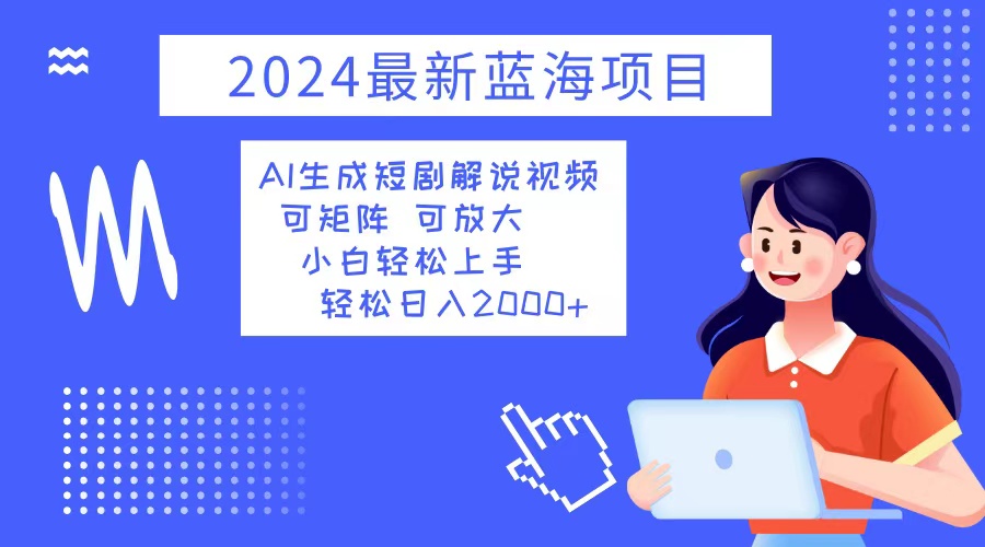 2024最新蓝海项目 AI生成短剧解说视频 小白轻松上手 日入2000+插图