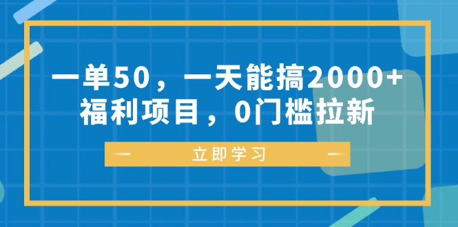 一单50，一天能搞2000+，福利项目，0门槛拉新插图