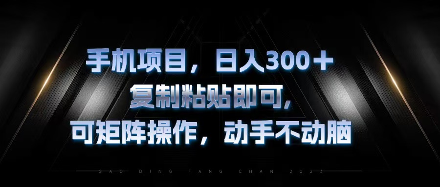 手机项目，日入300+，复制黏贴即可，可矩阵操作，动手不动脑插图