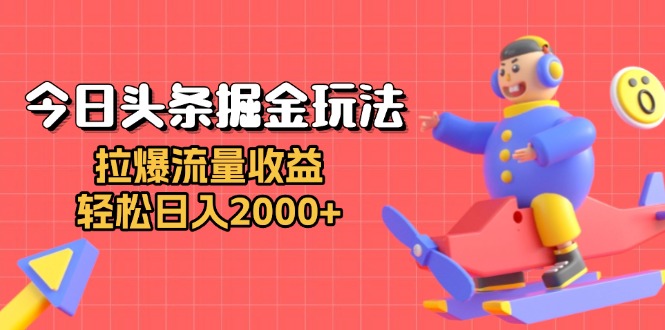 今日头条掘金玩法：拉爆流量收益，轻松日入2000+插图