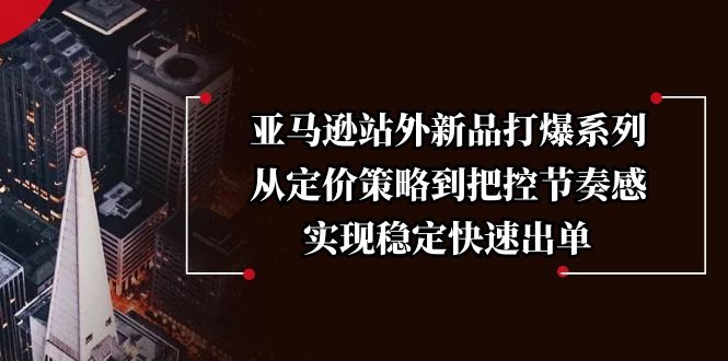 亚马逊站外新品打爆系列，从定价策略到把控节奏感，实现稳定快速出单插图