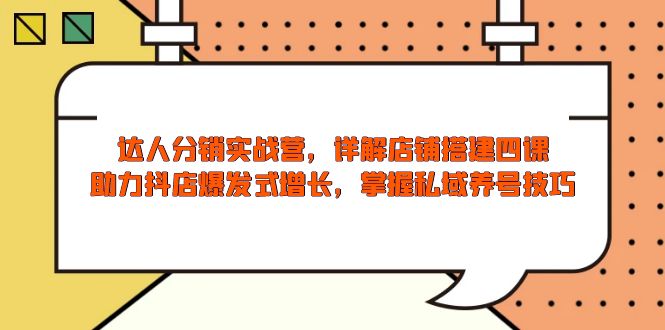 达人分销实战营，店铺搭建四课，助力抖店爆发式增长，掌握私域养号技巧插图