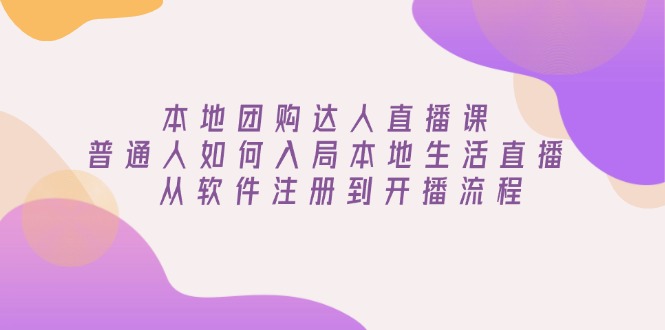 本地团购达人直播课：普通人如何入局本地生活直播, 从软件注册到开播流程插图