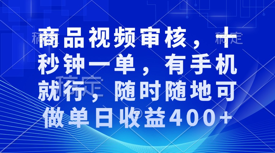 审核视频，十秒钟一单，有手机就行，随时随地可做单日收益400+插图
