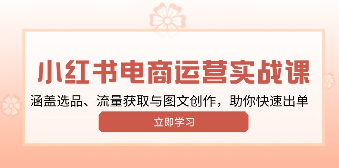 小红书变现运营实战课，涵盖选品、流量获取与图文创作，助你快速出单插图