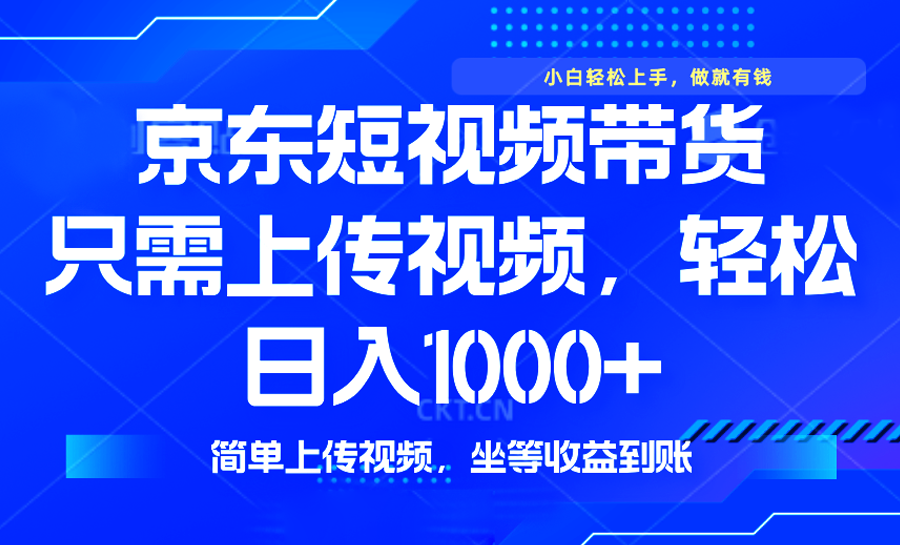 最新风口，京东短视频带货，只需上传视频，轻松日入1000+，无需剪辑，…插图