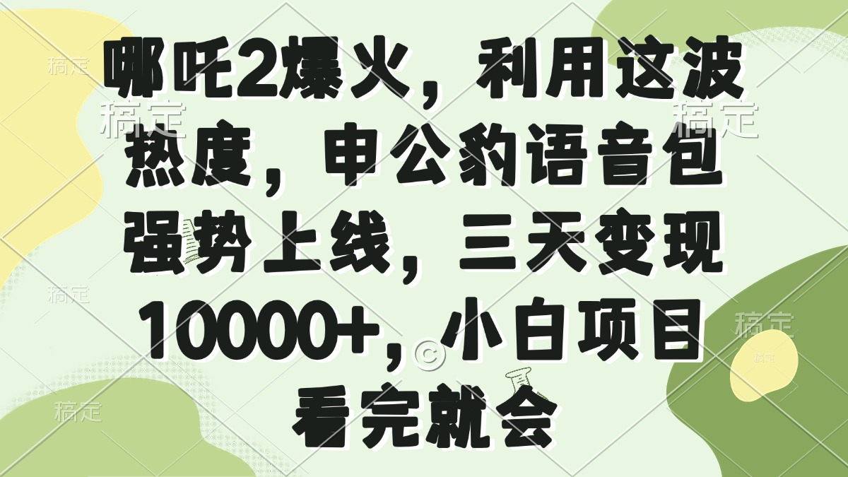 哪吒2爆火，利用这波热度，申公豹语音包强势上线，三天变现10000+，小…插图