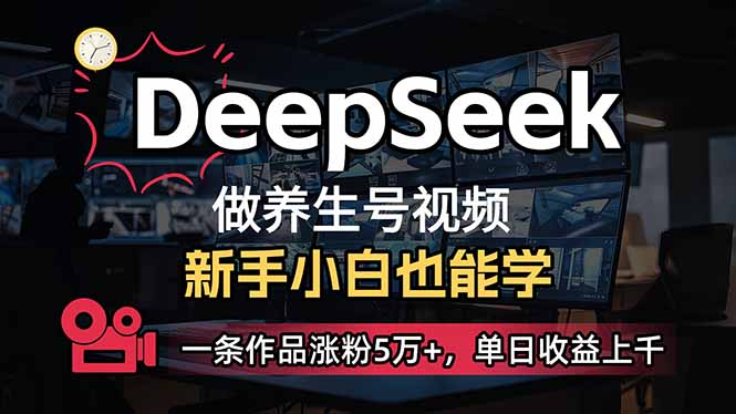小白用DeepSeek做养生号，一条作品涨粉5万+，单日收益上千插图